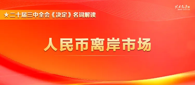 黨的二十屆三中全會《決定》名詞解讀丨人民幣離岸市場