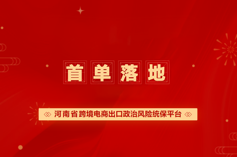 中国信保河南分公司出具全国首张省级跨境电商出口政治风险统保平台保单